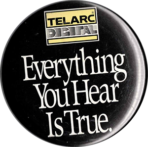 Telarc promotional button with the text "Everything You Hear is True"